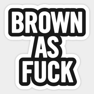 Brown As Fuck Sticker